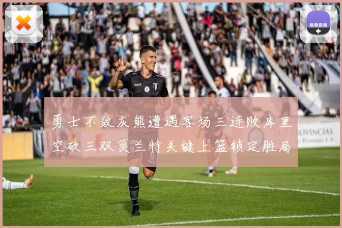 勇士不敌灰熊遭遇客场三连败库里空砍三双莫兰特关键上篮锁定胜局