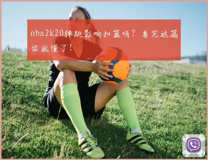 nba2k20弹跳影响扣篮吗？看完这篇你就懂了！