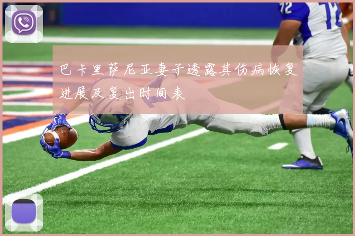 巴卡里萨尼亚妻子透露其伤病恢复进展及复出时间表