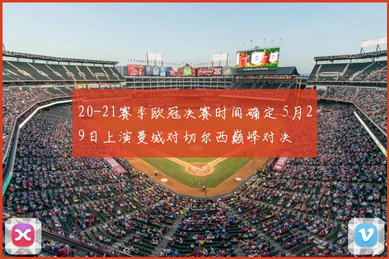 20-21赛季欧冠决赛时间确定 5月29日上演曼城对切尔西巅峰对决