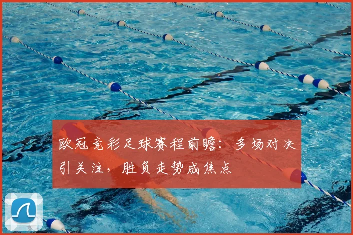 欧冠竞彩足球赛程前瞻：多场对决引关注，胜负走势成焦点
