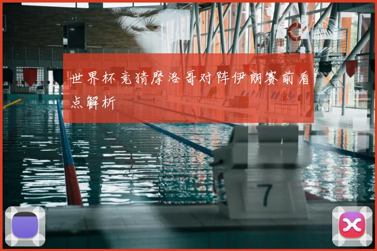世界杯竞猜摩洛哥对阵伊朗赛前看点解析