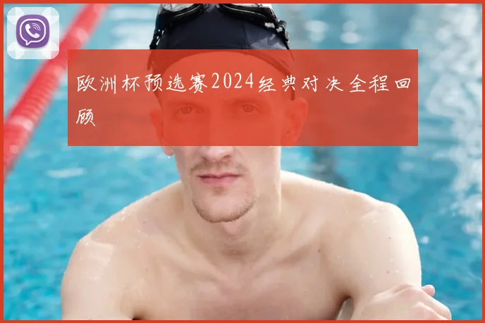 欧洲杯预选赛2024经典对决全程回顾