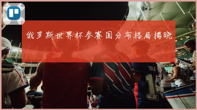 俄罗斯世界杯参赛国分布格局揭晓