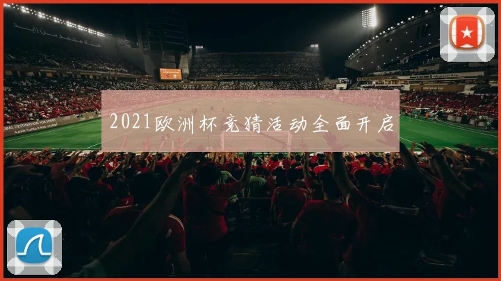2021欧洲杯竞猜活动全面开启