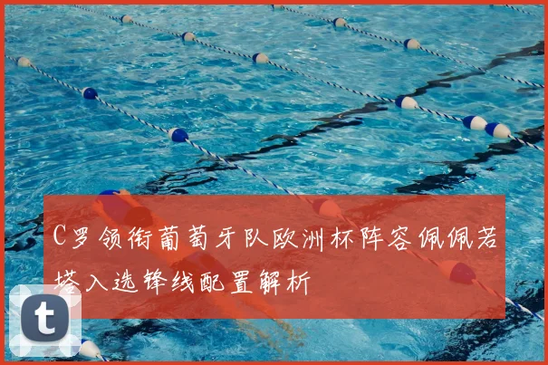 C罗领衔葡萄牙队欧洲杯阵容佩佩若塔入选锋线配置解析