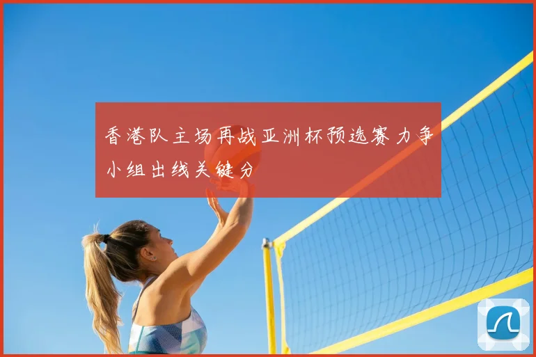 香港队主场再战亚洲杯预选赛力争小组出线关键分