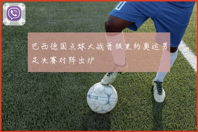 巴西德国点球大战晋级里约奥运男足决赛对阵出炉